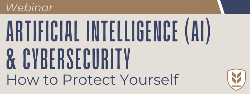 Webinar Replay: Artificial Intelligence (AI) & Cybersecurity: How to Protect Yourself