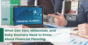 What Gen Xers, Millennials, and Baby Boomers Need to Know About Financial Planning