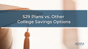529 Plans vs. Other College Savings Options