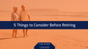 A Retirement Countdown Checklist: 5 Steps to Consider Before Retirement