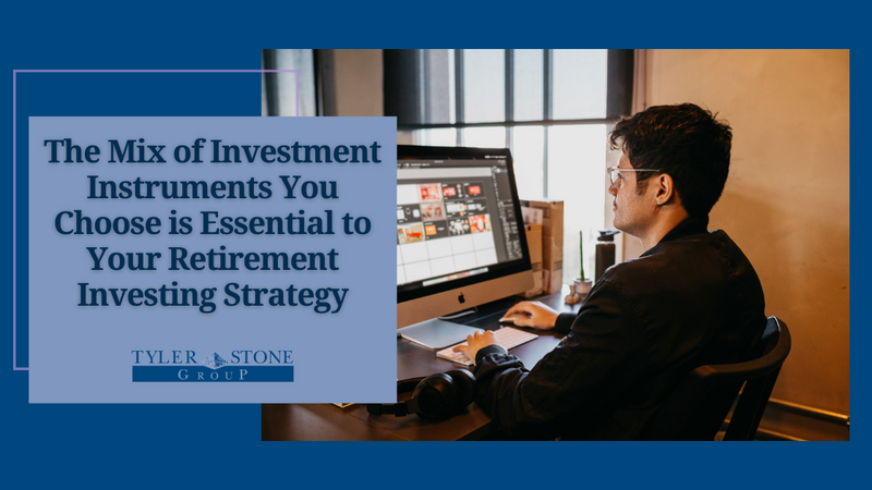 The Mix of Investment Instruments You Choose is Essential to Your Retirement Investing Strategy