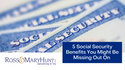 5 Social Security Benefits You Might Be Missing Out On