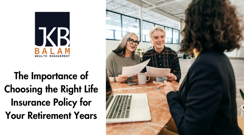 The Importance of Choosing the Right Life Insurance Policy for Your Retirement Years