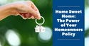 Home Sweet Home: The Power of Your Homeowners Policy