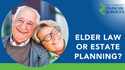 Elder Law or Estate Planning: Do You Know the Difference?