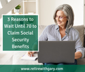 3 Reasons to Wait Until 70 to Claim Social Security Benefits