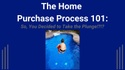 The Home  Purchase Process 101: So, You Decided to Take the Plunge!?!?