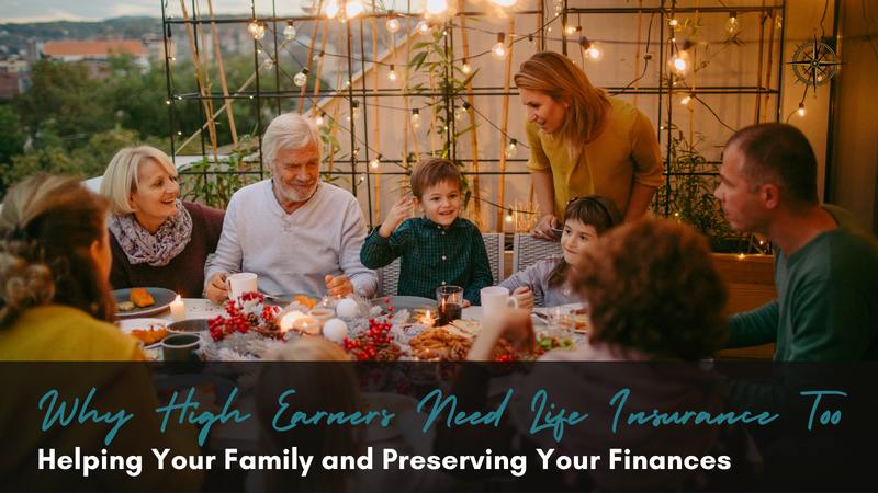 Why High Earners Need Life Insurance Too: Helping Your Family and Preserving Your Finances
