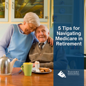 5 Tips for Navigating Medicare in Retirement