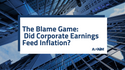The Blame Game:  Did Corporate Earnings Feed Inflation?