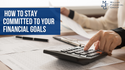 How to Stay Committed to Your Financial Goals