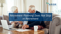 Retirement Planning Does Not Stop in Retirement