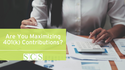 Are You Maximizing 401(k) Contributions?