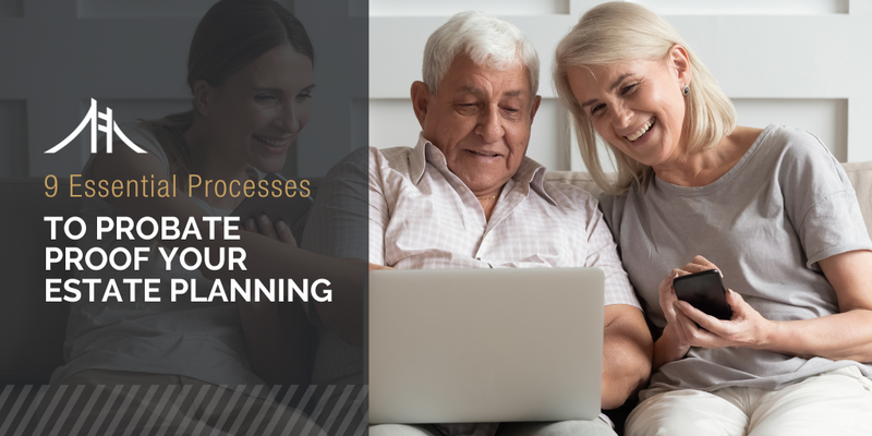 9 Essential Processes to Probate-Proof Your Estate Planning