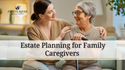 Estate Planning for Family Caregivers
