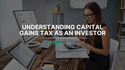 Understanding Capital Gains Tax as an Investor