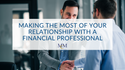 Making the Most of Your Relationship with a Financial Professional
