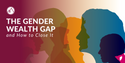 The Gender Wealth Gap and How to Close It