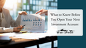 What to Know Before You Open Your Next Investment Account