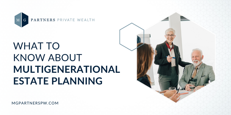 What to Know About Multigenerational Estate Planning