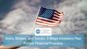 Stars, Stripes, and Stocks: 3 Ways Investors May Pursue Financial Freedom