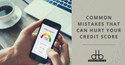 Common Mistakes That Can Hurt Your Credit