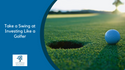 Take a Swing at Investing Like a Golfer