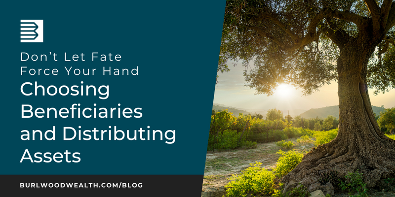 Don’t Let Fate Force Your Hand: Choosing Beneficiaries and Distributing Assets