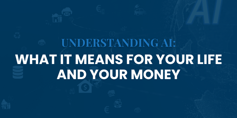 Understanding AI: What It Means for Your Life and Your Money