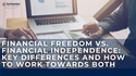 Financial Freedom vs. Financial Independence: Key Differences and How to Work Towards Both