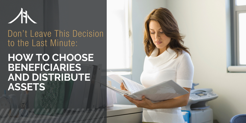 Don’t Let Fate Force Your Hand: Choosing Beneficiaries and Distributing Assets
