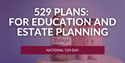 529 College Savings Plans: For Education and Estate Planning