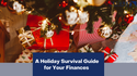 A Holiday Survival Guide for Your Finances