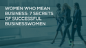 Women Who Mean Business: 7 Secrets of Successful Businesswomen