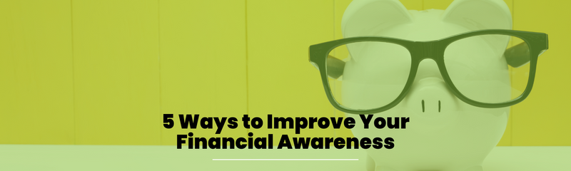 5 Ways to Improve Your Financial Awareness