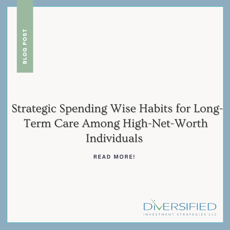 Strategic Spending: Wise Habits for Long-Term Care For High-Net-Worth Individuals