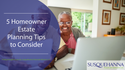 5 Homeowner Estate Planning Tips to Consider