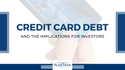 Credit Card Debt & The Implications for Investors