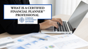What Is a CERTIFIED FINANCIAL PLANNER™ Professional