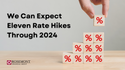 We Can Expect Eleven Rate Hikes Through 2024