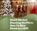Stock Market Stocking Stuffers: How To Give Stock as a Gift