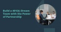 Build a 401(k) Dream Team with the Power of Partnership