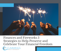 Finances and Fireworks: 5 Strategies to Help Preserve and Celebrate Your Financial Freedom