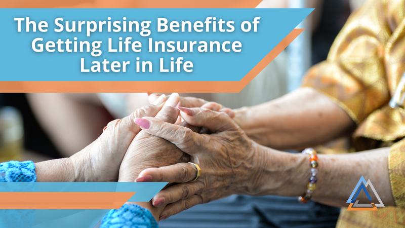 The Surprising Benefits of Getting Life Insurance Later in Life