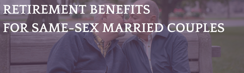 Retirement Benefits for Same-Sex Married Couples