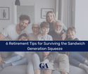 6 Retirement Tips for Surviving the Sandwich Generation Squeeze