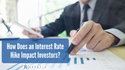 How Does an Interest Rate Hike Impact Investors?