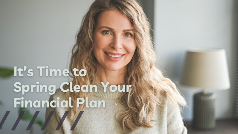It’s Time to Spring-Clean Your Financial Plan