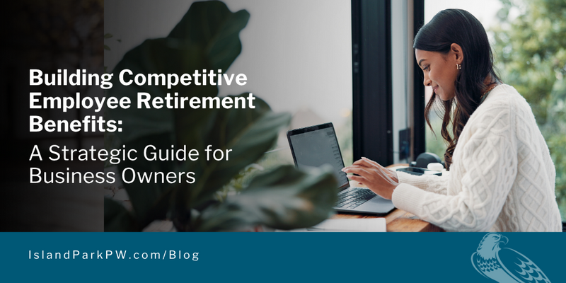 Building Competitive Employee Retirement Benefits: A Strategic Guide for Business Owners