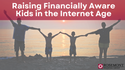 Raising Financially Aware Kids in the Internet Age